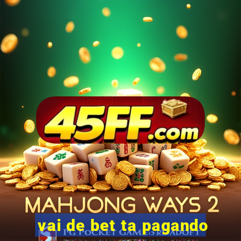vai de bet ta pagando